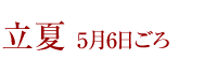 立夏　5月6日ごろ