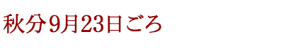 秋分　9月23日ごろ